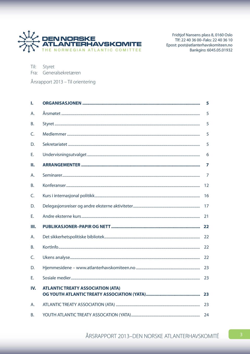 ARRANGEMENTER... 7 A. Seminarer... 7 B. Konferanser... 12 C. Kurs i internasjonal politikk... 16 D. Delegasjonsreiser og andre eksterne aktiviteter... 17 E. Andre eksterne kurs... 21 III.