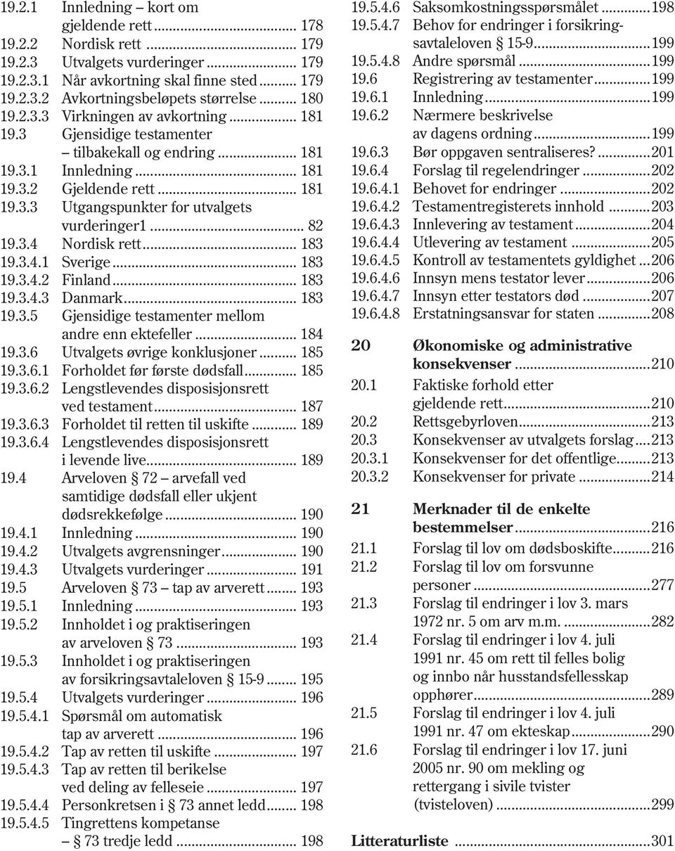 .. 181 19.6.2 Nærmere beskrivelse 19.3 Gjensidige testamenter av dagens ordning...199 tilbakekall og endring... 181 19.6.3 Bør oppgaven sentraliseres?...201 19.3.1 Innledning... 181 19.6.4 Forslag til regelendringer.