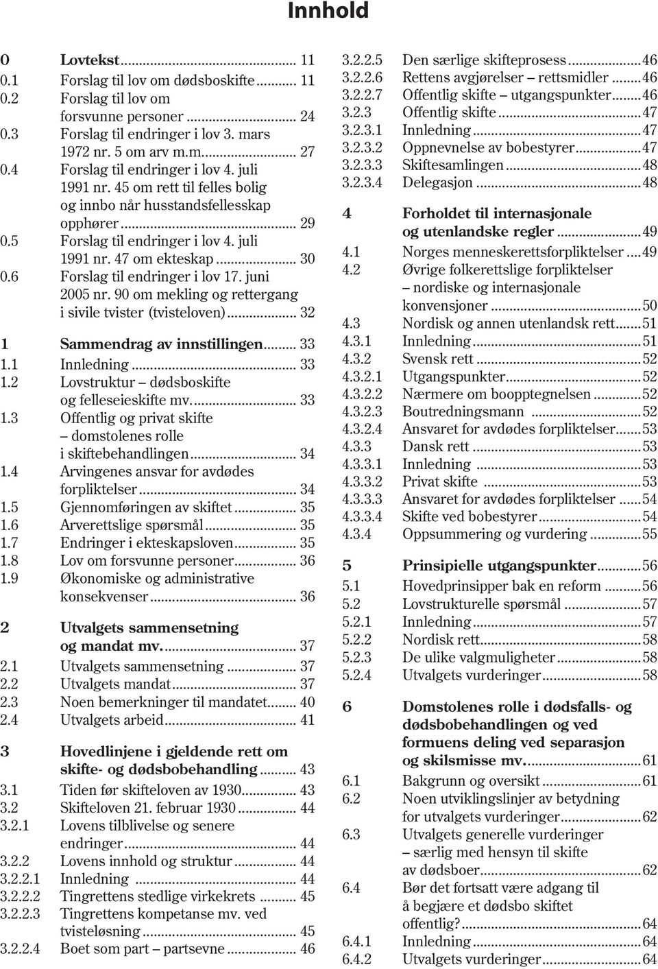 45 om rett til felles bolig og innbo når husstandsfellesskap opphører... 29 Forslag til endringer i lov 4. juli 1991 nr. 47 om ekteskap... 30 Forslag til endringer i lov 17. juni 2005 nr.