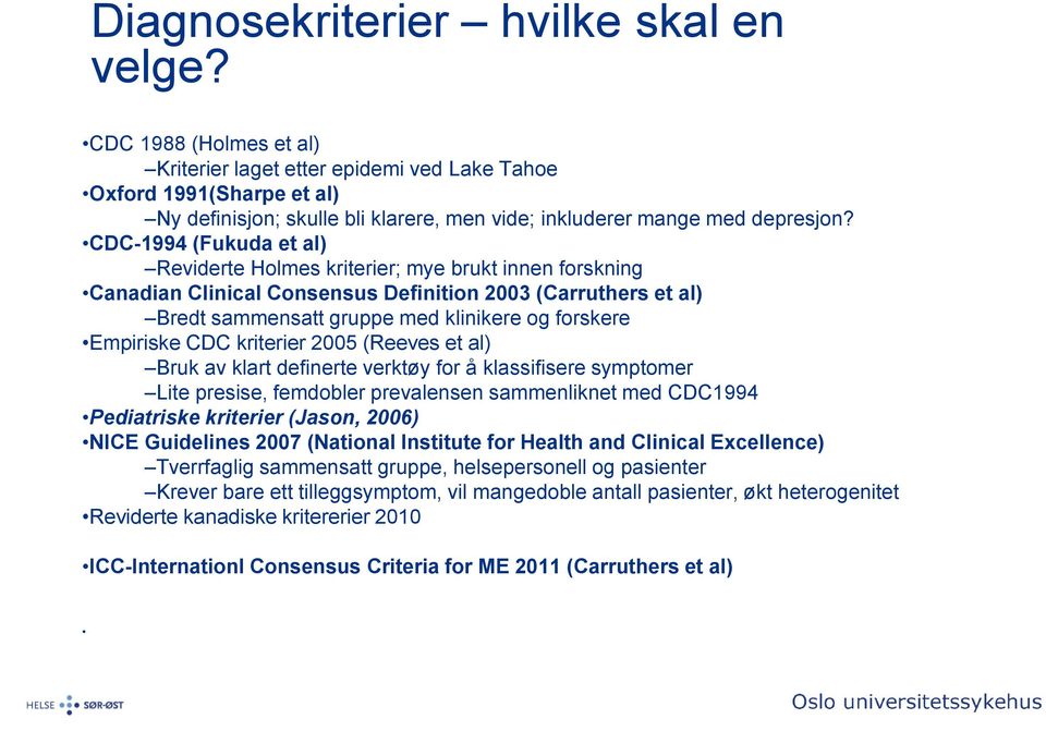 CDC-1994 (Fukuda et al) Reviderte Holmes kriterier; mye brukt innen forskning Canadian Clinical Consensus Definition 2003 (Carruthers et al) Bredt sammensatt gruppe med klinikere og forskere