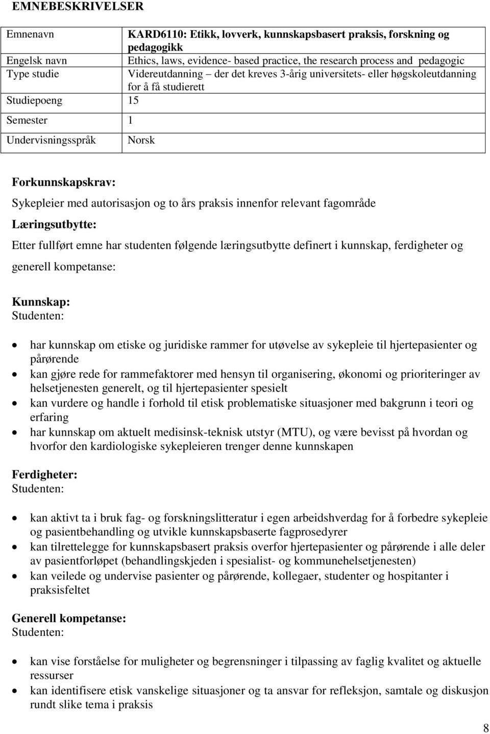 og to års praksis innenfor relevant fagområde Læringsutbytte: Etter fullført emne har studenten følgende læringsutbytte definert i kunnskap, ferdigheter og generell kompetanse: Kunnskap: har kunnskap