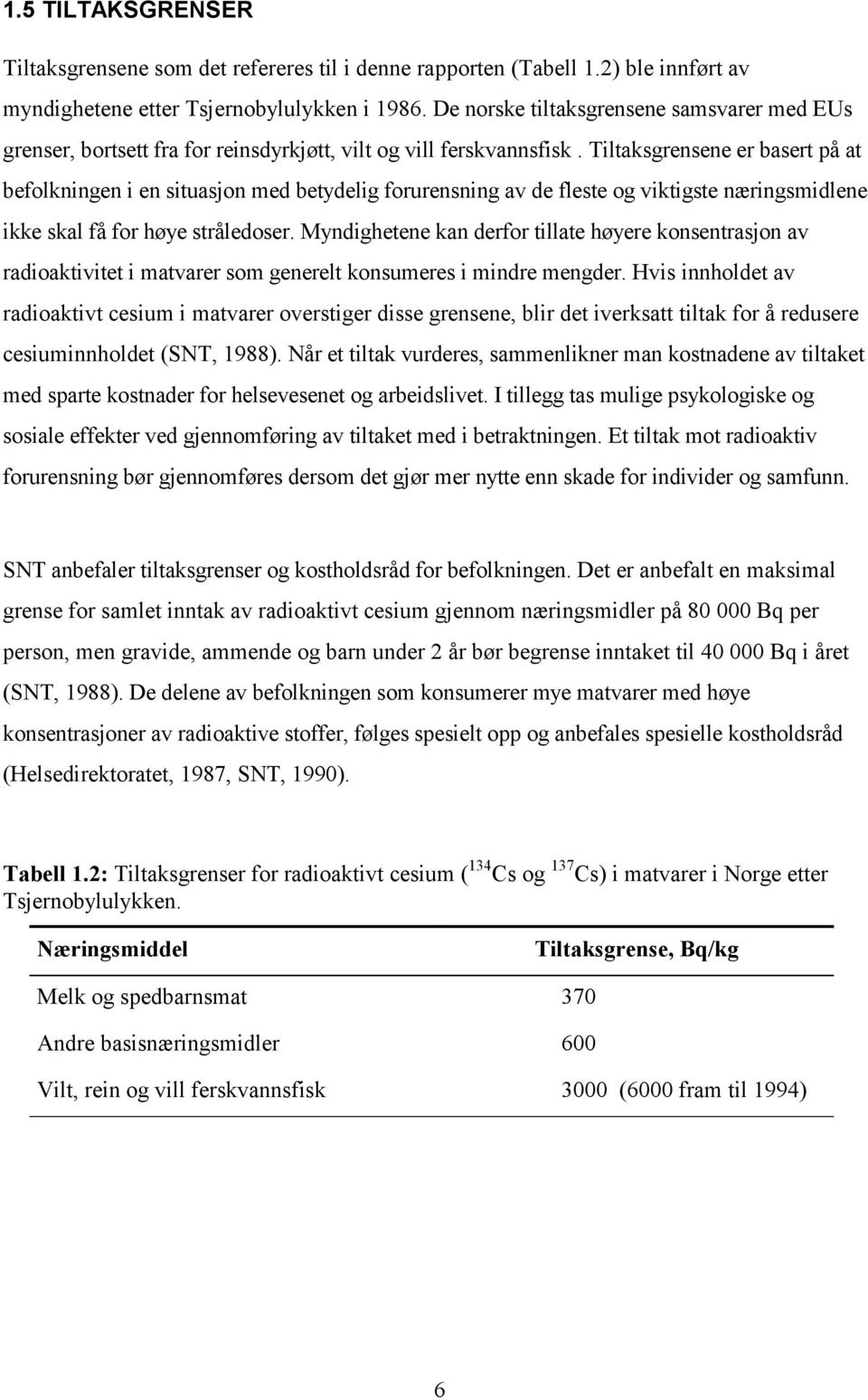 Tiltaksgrensene er basert på at befolkningen i en situasjon med betydelig forurensning av de fleste og viktigste næringsmidlene ikke skal få for høye stråledoser.