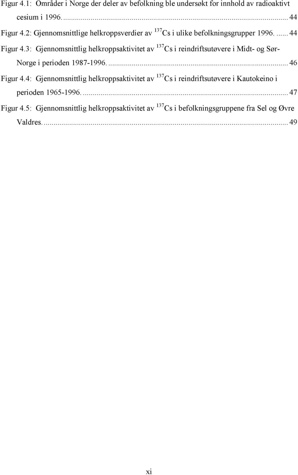 3: Gjennomsnittlig helkroppsaktivitet av 137 Cs i reindriftsutøvere i Midt- og Sør- Norge i perioden 1987-1996... 46 Figur 4.