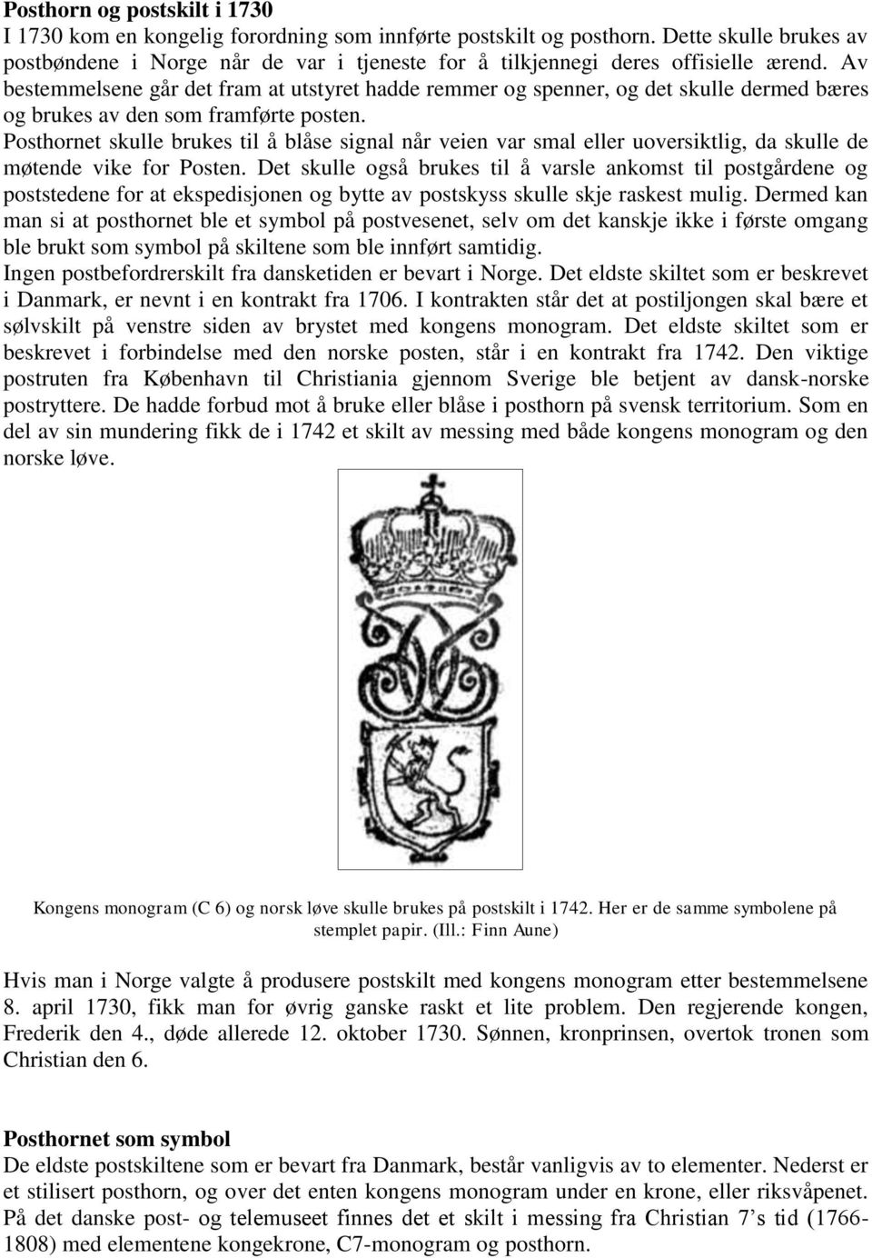 Av bestemmelsene går det fram at utstyret hadde remmer og spenner, og det skulle dermed bæres og brukes av den som framførte posten.