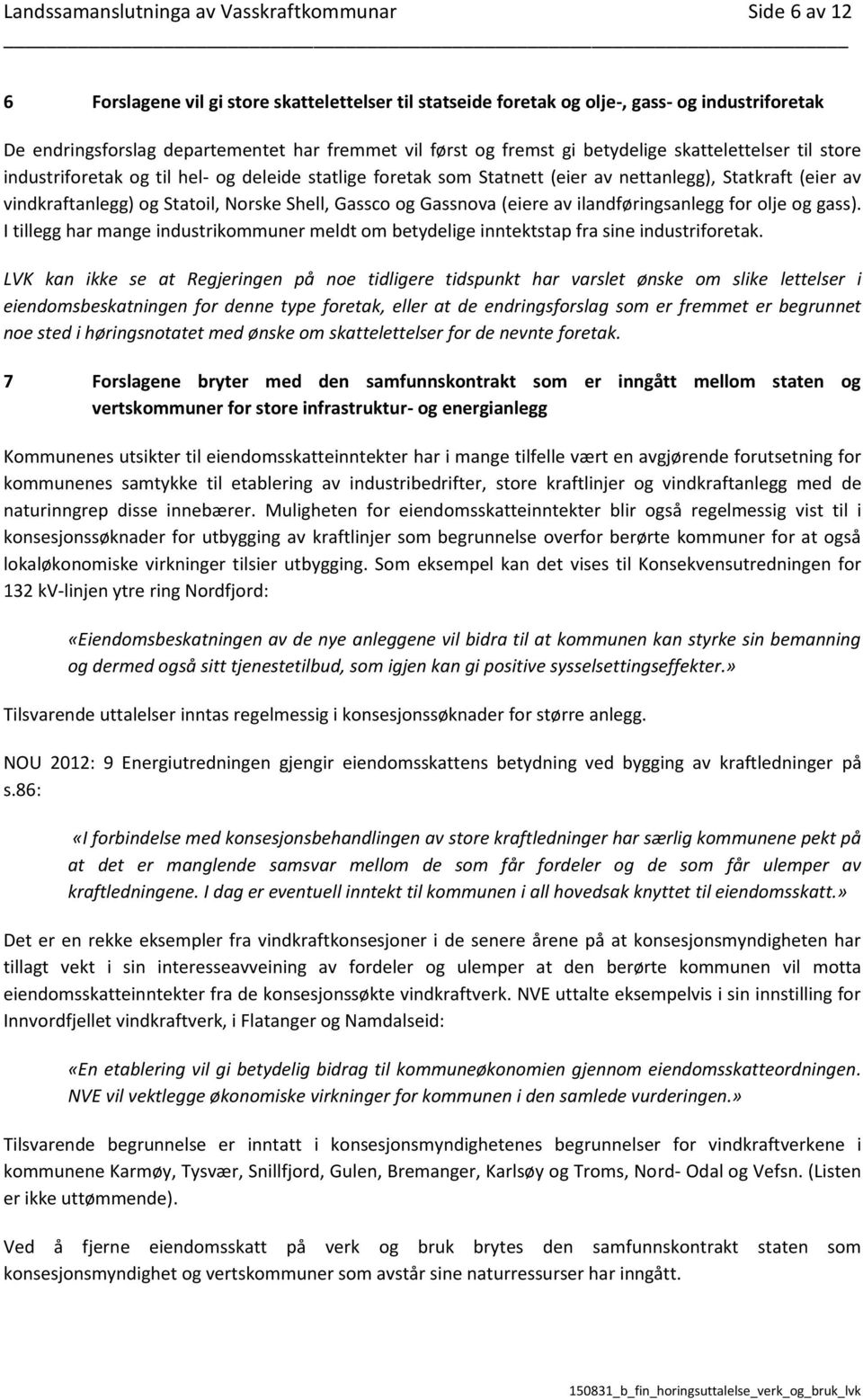 Norske Shell, Gassco og Gassnova (eiere av ilandføringsanlegg for olje og gass). I tillegg har mange industrikommuner meldt om betydelige inntektstap fra sine industriforetak.