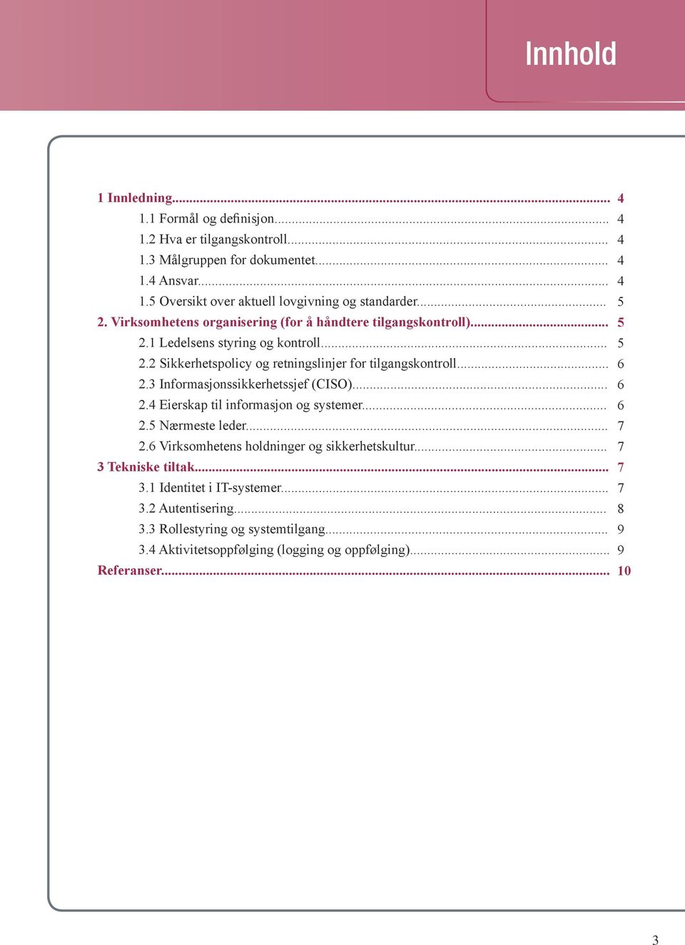 3 Informasjonssikkerhetssjef (CISO)... 6 2.4 Eierskap til informasjon og systemer... 6 2.5 Nærmeste leder... 7 2.6 Virksomhetens holdninger og sikkerhetskultur... 7 3 Tekniske tiltak.