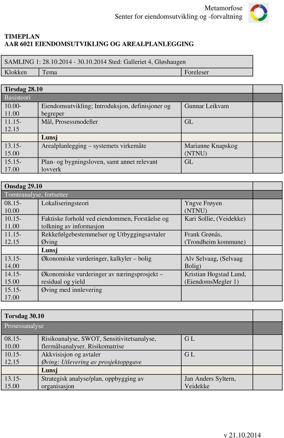 15- Plan- og bygningsloven, samt annet relevant 17.00 lovverk Onsdag 29.10 Tomteanalyse, fortsetter 08.15- Lokaliseringsteori Faktiske forhold ved eiendommen, Forståelse og 11.