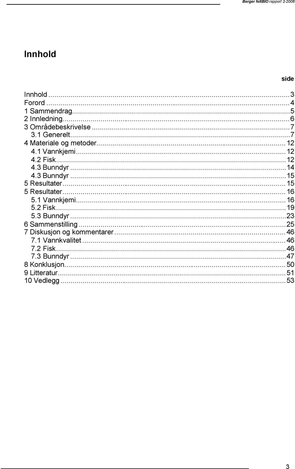 .. Resultater...6. Vannkjemi...6. Fisk...9. Bunndyr... 6 Sammenstilling... 7 Diskusjon og kommentarer.