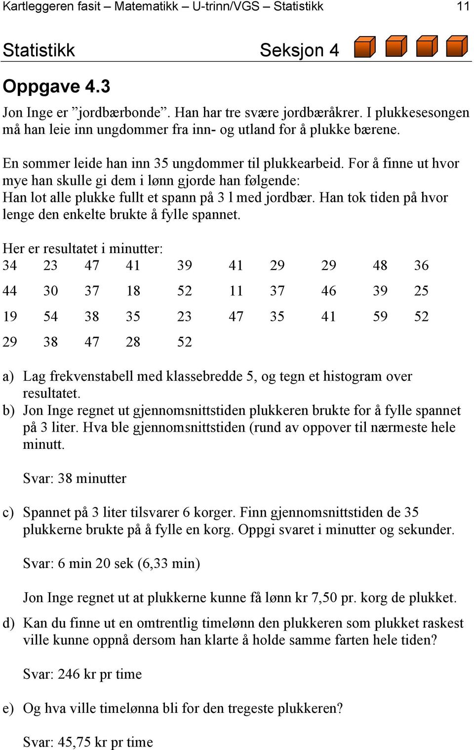 For å finne ut hvor mye han skulle gi dem i lønn gjorde han følgende: Han lot alle plukke fullt et spann på 3 l med jordbær. Han tok tiden på hvor lenge den enkelte brukte å fylle spannet.