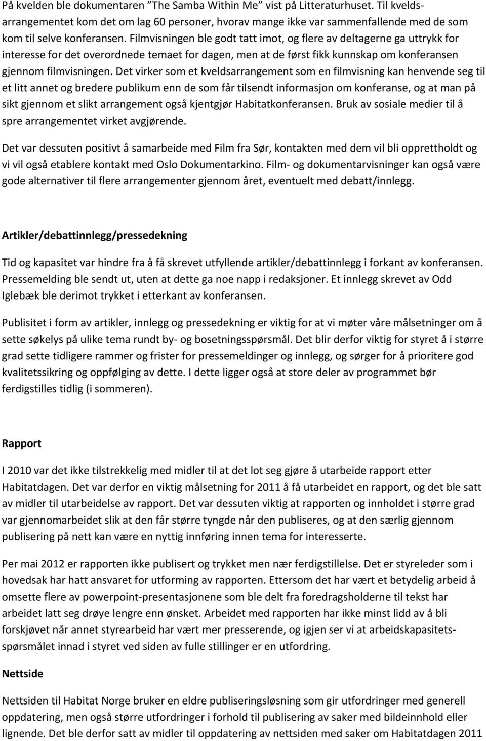 Det virker som et kveldsarrangement som en filmvisning kan henvende seg til et litt annet og bredere publikum enn de som får tilsendt informasjon om konferanse, og at man på sikt gjennom et slikt