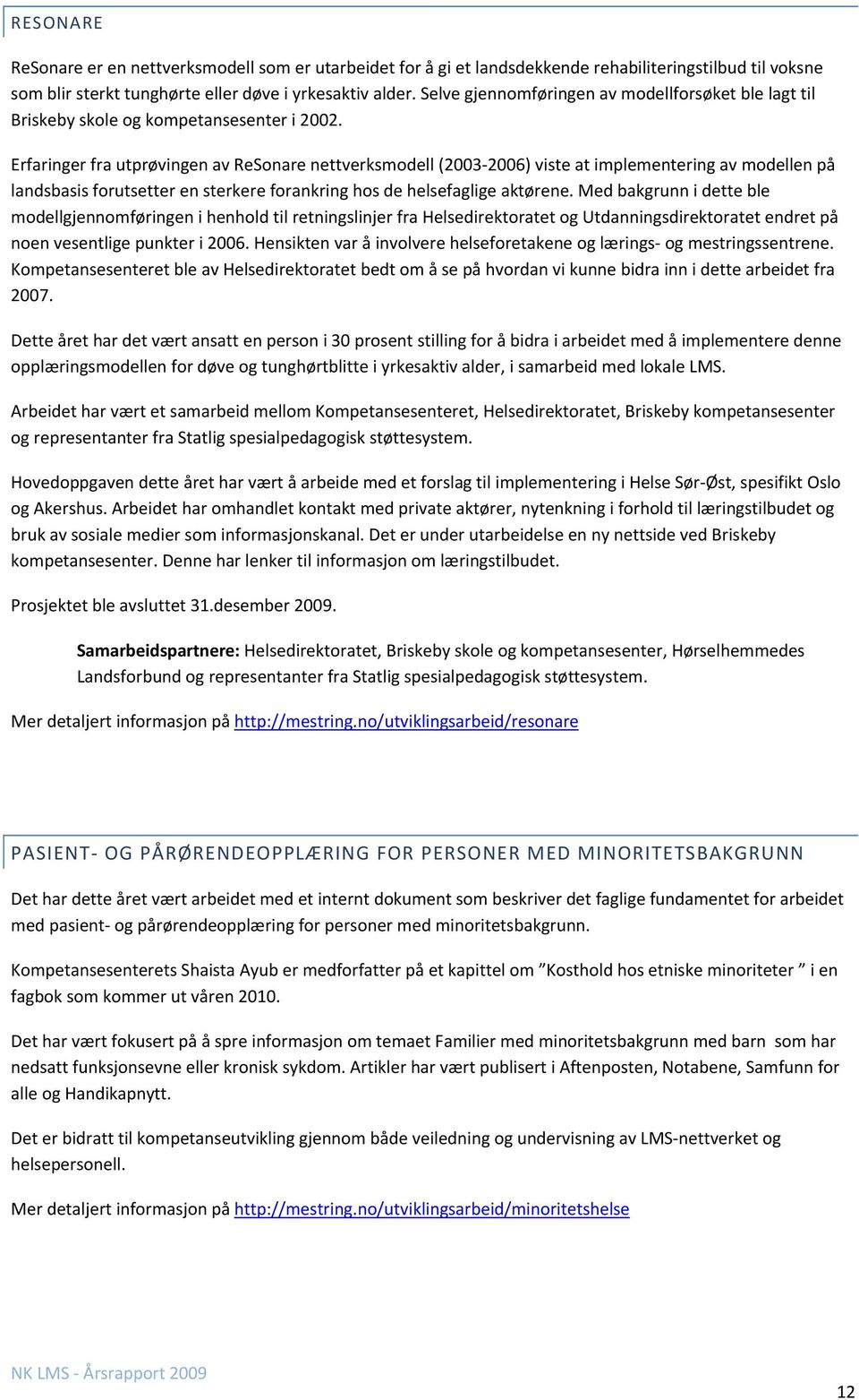 Erfaringer fra utprøvingen av ReSonare nettverksmodell (2003 2006) viste at implementering av modellen på landsbasis forutsetter en sterkere forankring hos de helsefaglige aktørene.