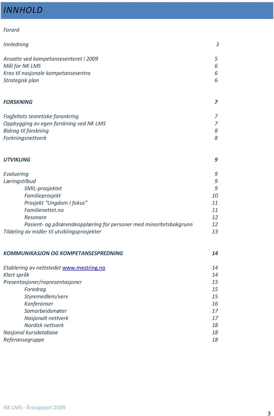 no 11 Resonare 12 Pasient og pårørendeopplæring for personer med minoritetsbakgrunn 12 Tildeling av midler til utviklingsprosjekter 13 KOMMUNIKASJON OG KOMPETANSESPREDNING 14 Etablering av nettstedet