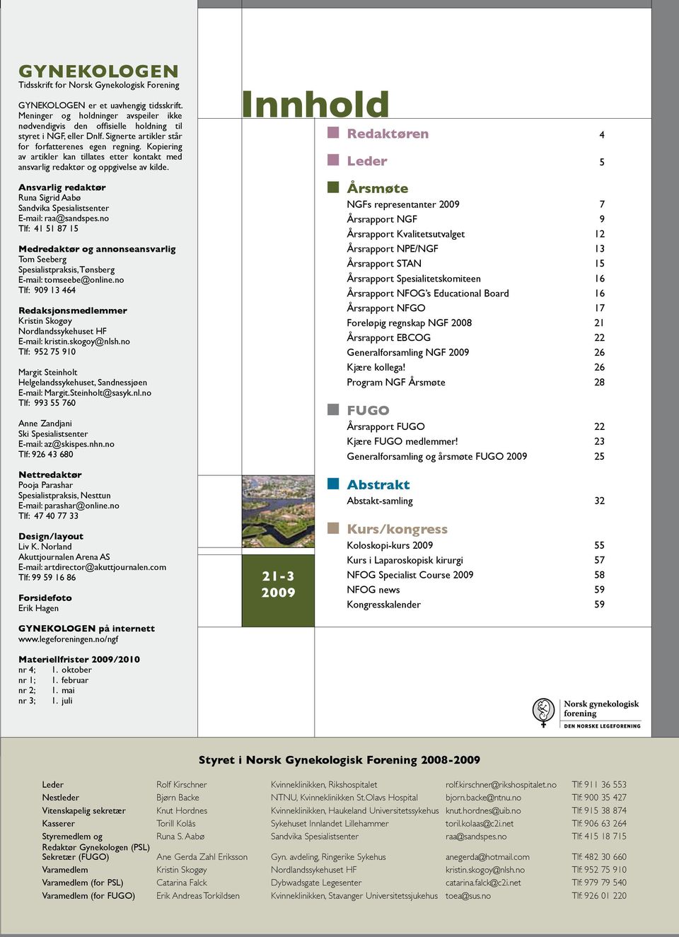 Ansvarlig redaktør Runa Sigrid Aabø Sandvika Spesialistsenter E-mail: raa@sandspes.no Tlf: 4 5 87 5 Medredaktør og annonseansvarlig Tom Seeberg Spesialistpraksis, Tønsberg E-mail: tomseebe@online.