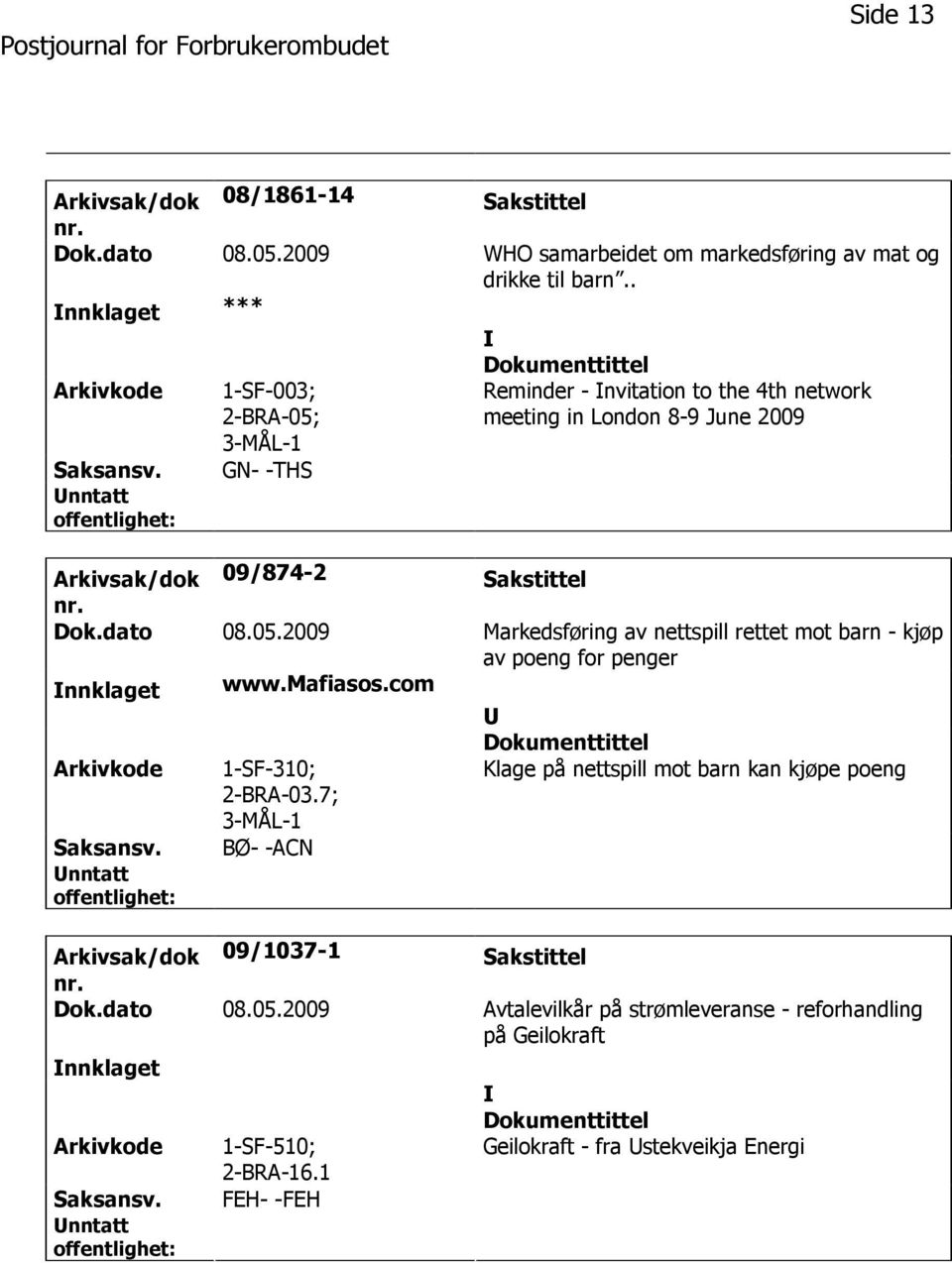 dato 08.05.2009 Markedsføring av nettspill rettet mot barn - kjøp av poeng for penger nnklaget www.mafiasos.com 1-SF-310; 2-BRA-03.