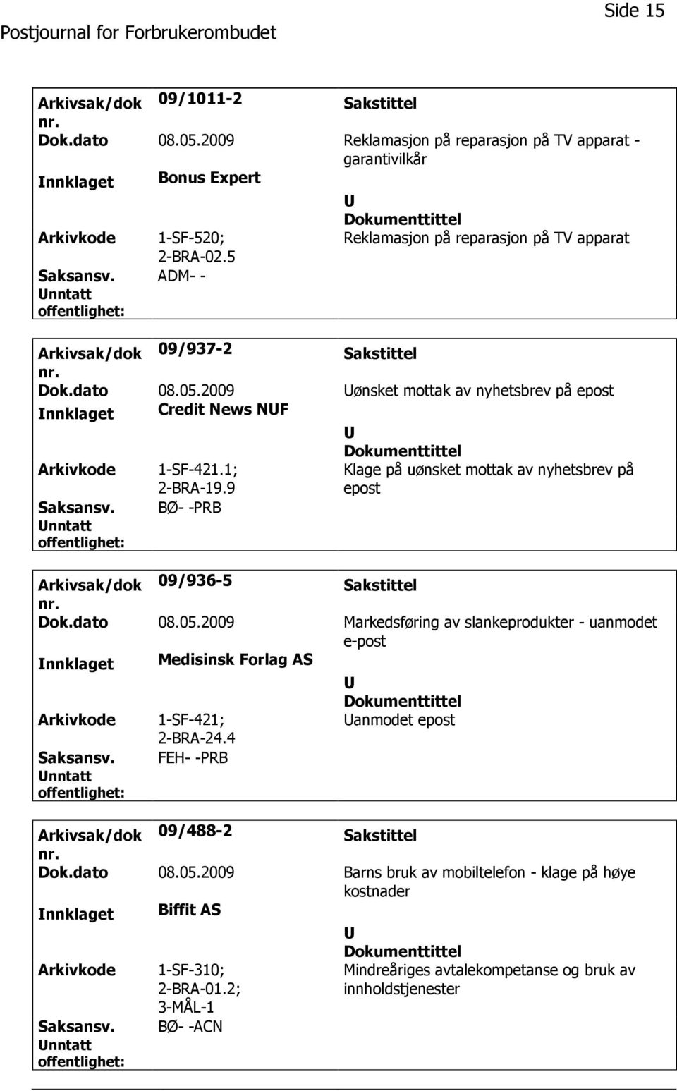 9 Klage på uønsket mottak av nyhetsbrev på epost BØ- -PRB Arkivsak/dok 09/936-5 Sakstittel Dok.dato 08.05.