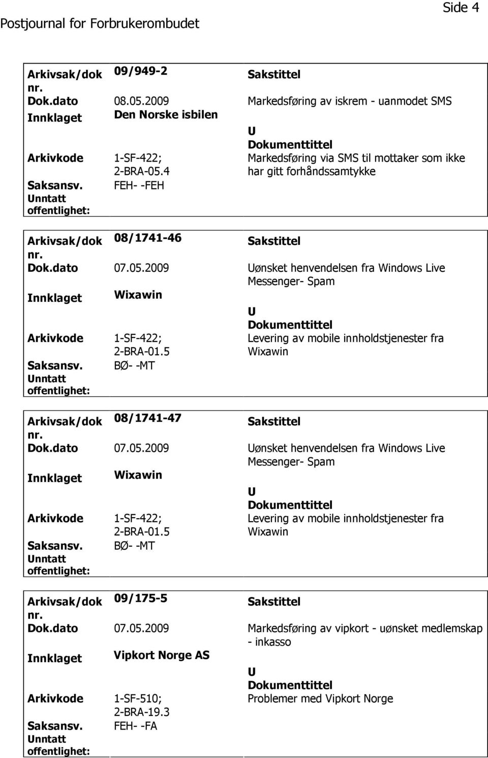 2009 ønsket henvendelsen fra Windows Live Messenger- Spam nnklaget Wixawin 1-SF-422; 2-BRA-01.5 Levering av mobile innholdstjenester fra Wixawin BØ- -MT Arkivsak/dok 08/1741-47 Sakstittel Dok.dato 07.