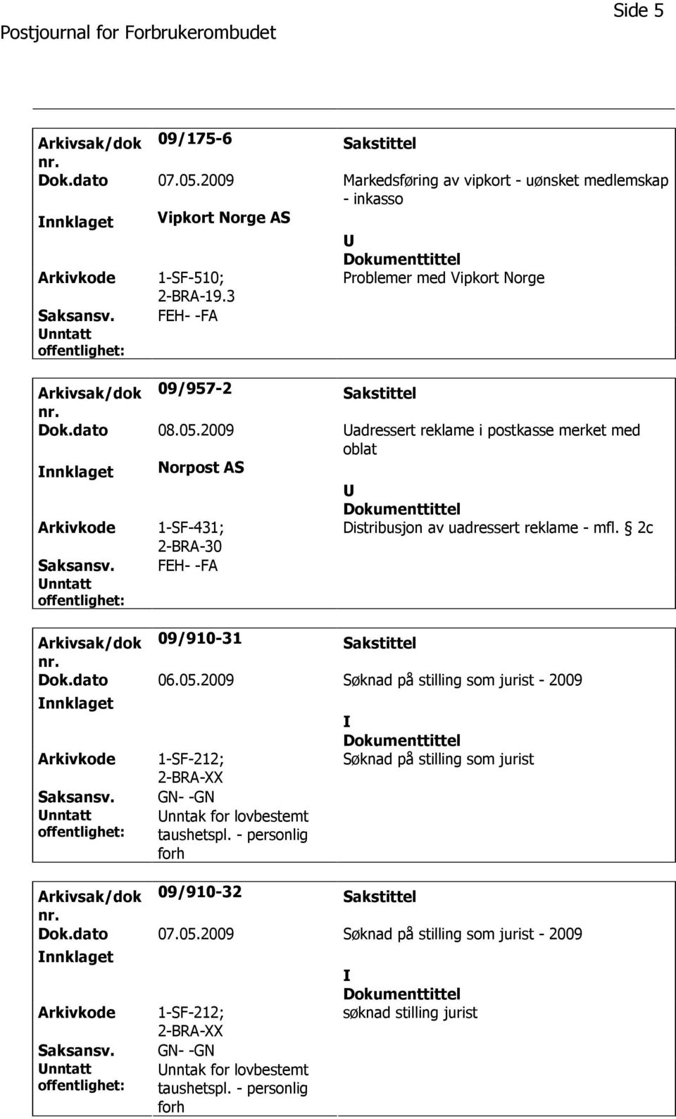 2009 adressert reklame i postkasse merket med oblat nnklaget Norpost AS 1-SF-431; 2-BRA-30 Distribusjon av uadressert reklame - mfl. 2c FEH- -FA Arkivsak/dok 09/910-31 Sakstittel Dok.dato 06.05.