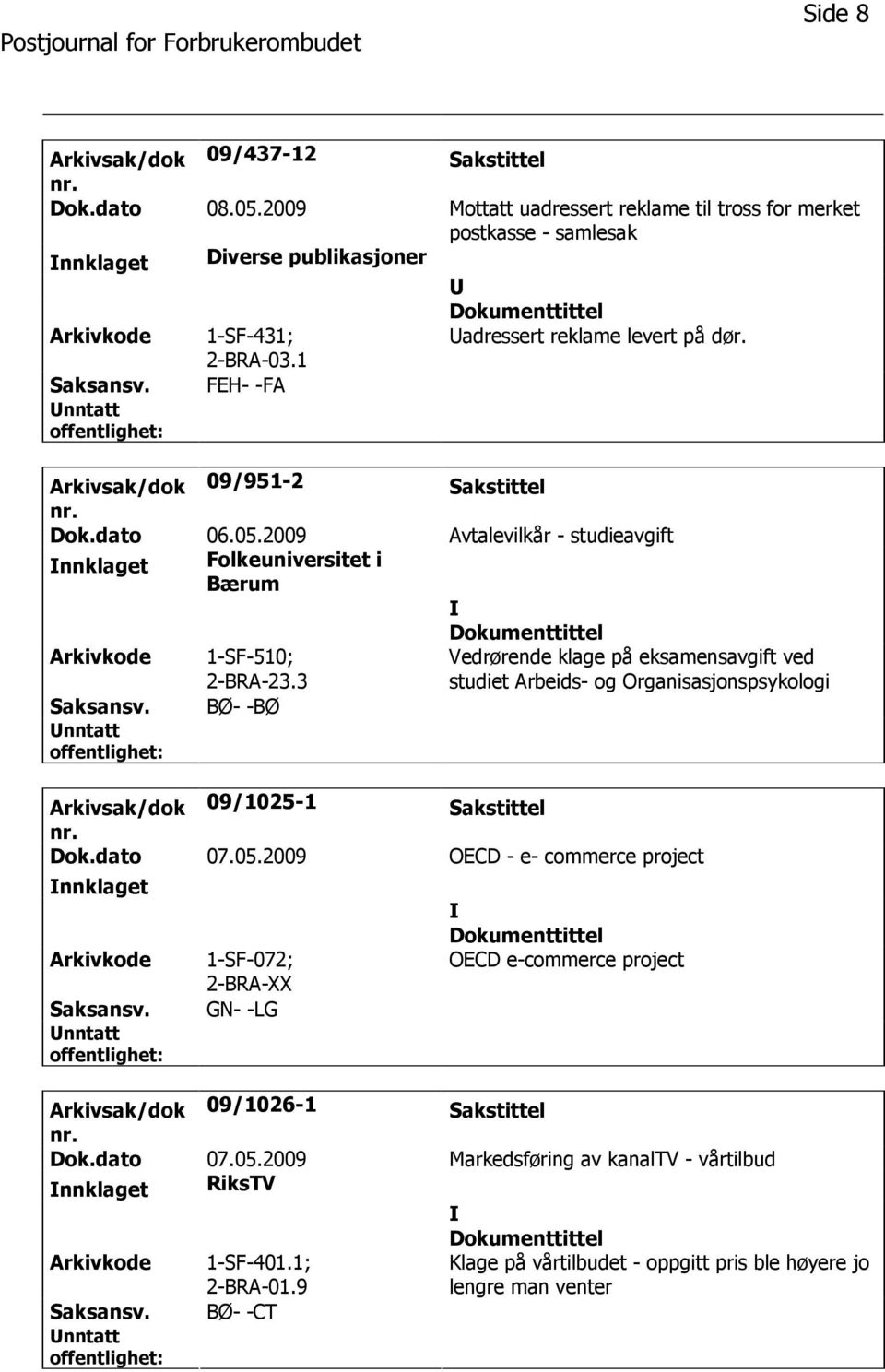 3 Vedrørende klage på eksamensavgift ved studiet Arbeids- og Organisasjonspsykologi BØ- -BØ Arkivsak/dok 09/1025-1 Sakstittel Dok.dato 07.05.