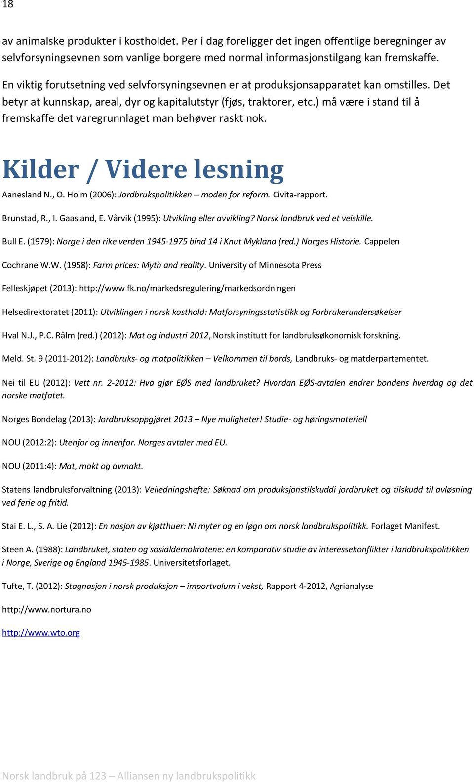 ) må være i stand til å fremskaffe det varegrunnlaget man behøver raskt nok. Kilder / Videre lesning Aanesland N., O. Holm (2006): Jordbrukspolitikken moden for reform. Civita-rapport. Brunstad, R.