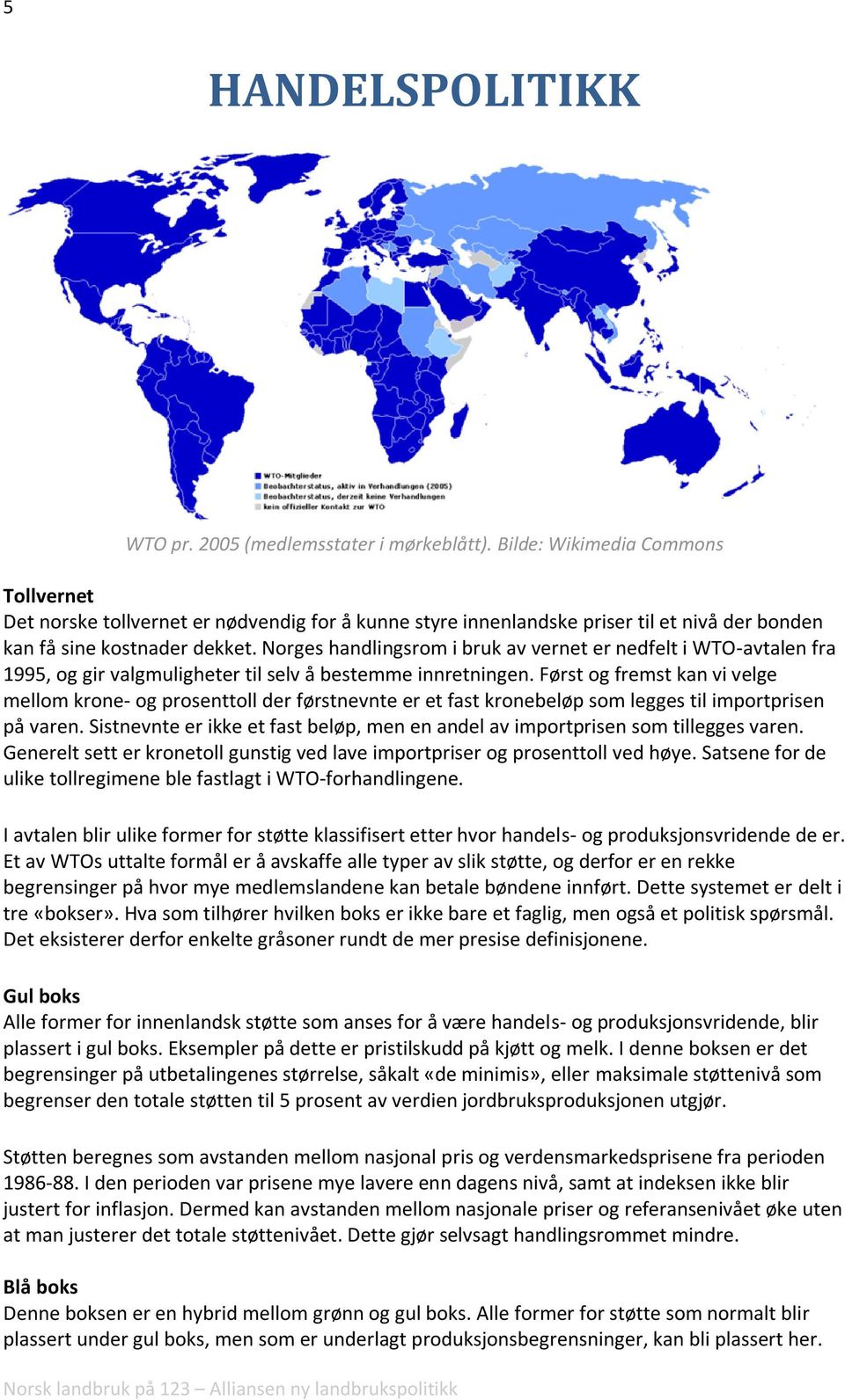 Norges handlingsrom i bruk av vernet er nedfelt i WTO-avtalen fra 1995, og gir valgmuligheter til selv å bestemme innretningen.