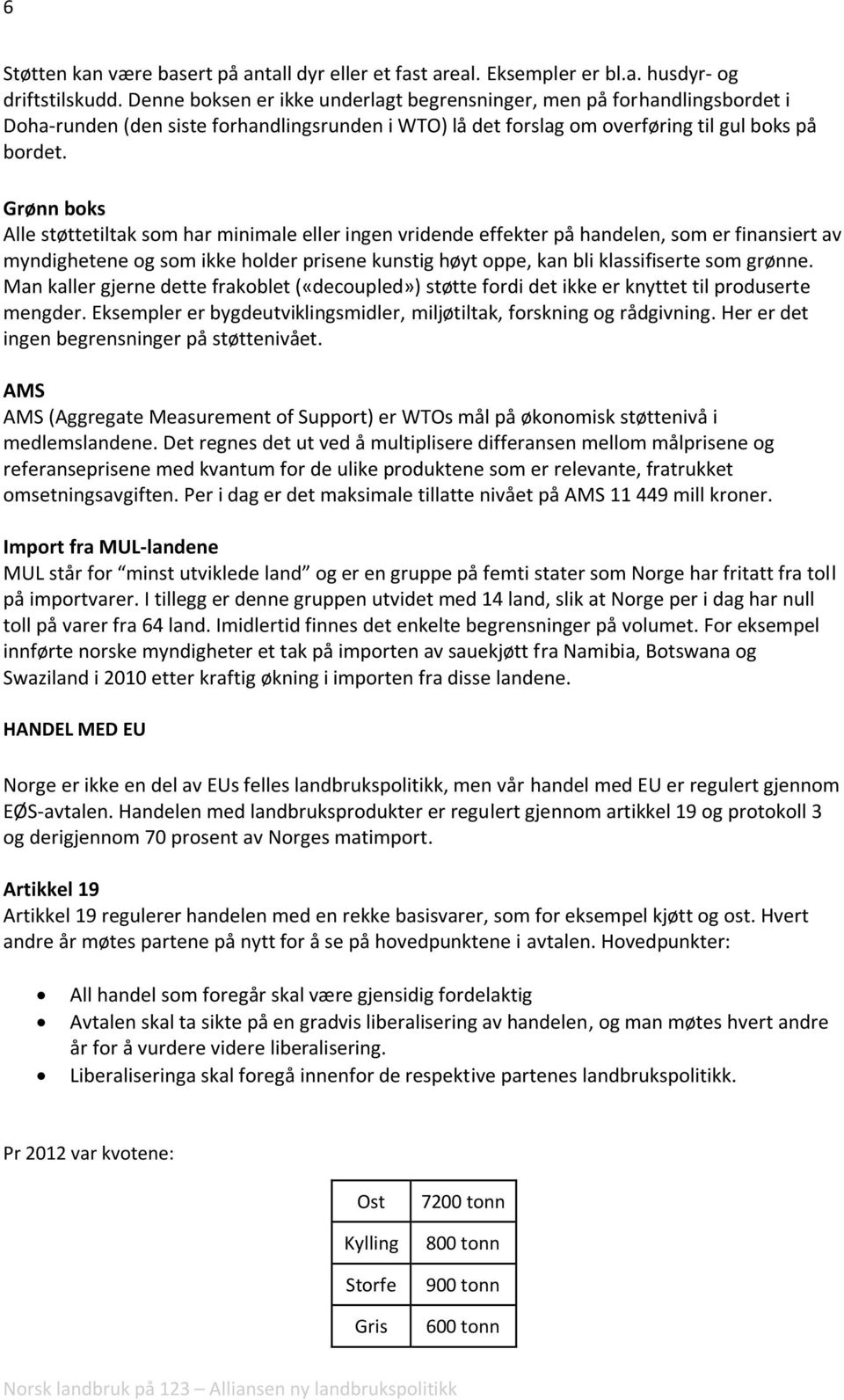 Grønn boks Alle støttetiltak som har minimale eller ingen vridende effekter på handelen, som er finansiert av myndighetene og som ikke holder prisene kunstig høyt oppe, kan bli klassifiserte som