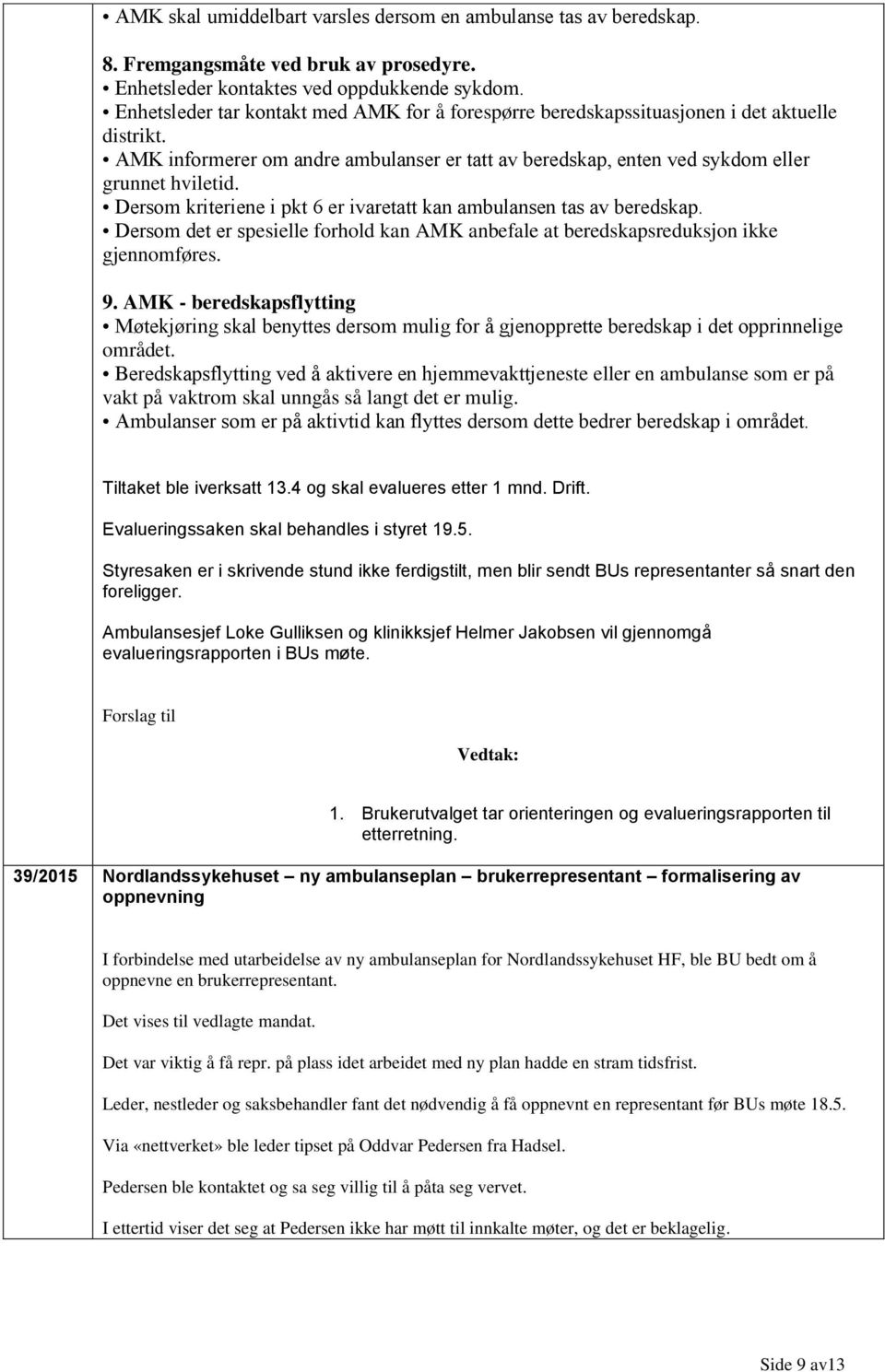 Dersom kriteriene i pkt 6 er ivaretatt kan ambulansen tas av beredskap. Dersom det er spesielle forhold kan AMK anbefale at beredskapsreduksjon ikke gjennomføres. 9.