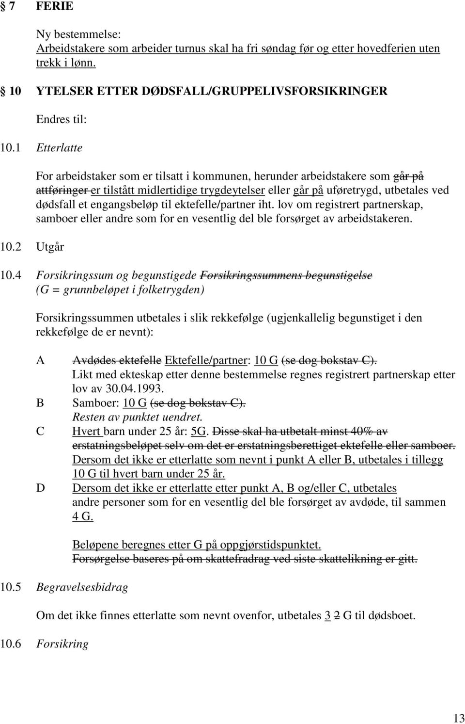 2 Utgår For arbeidstaker som er tilsatt i kommunen, herunder arbeidstakere som går på attføringer er tilstått midlertidige trygdeytelser eller går på uføretrygd, utbetales ved dødsfall et