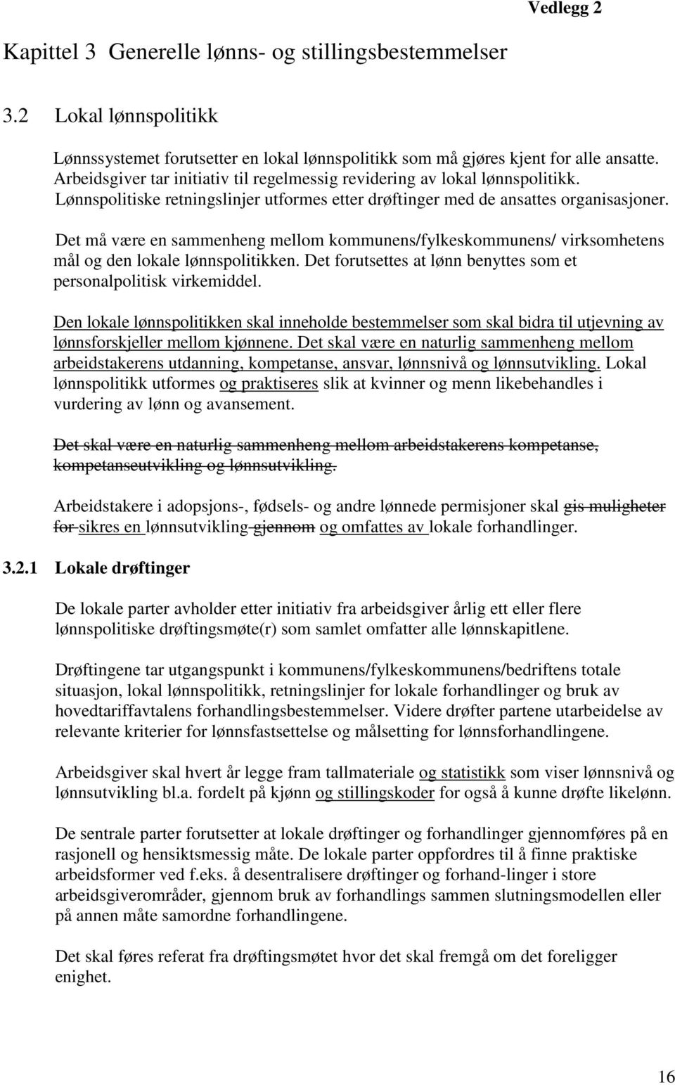 Det må være en sammenheng mellom kommunens/fylkeskommunens/ virksomhetens mål og den lokale lønnspolitikken. Det forutsettes at lønn benyttes som et personalpolitisk virkemiddel.