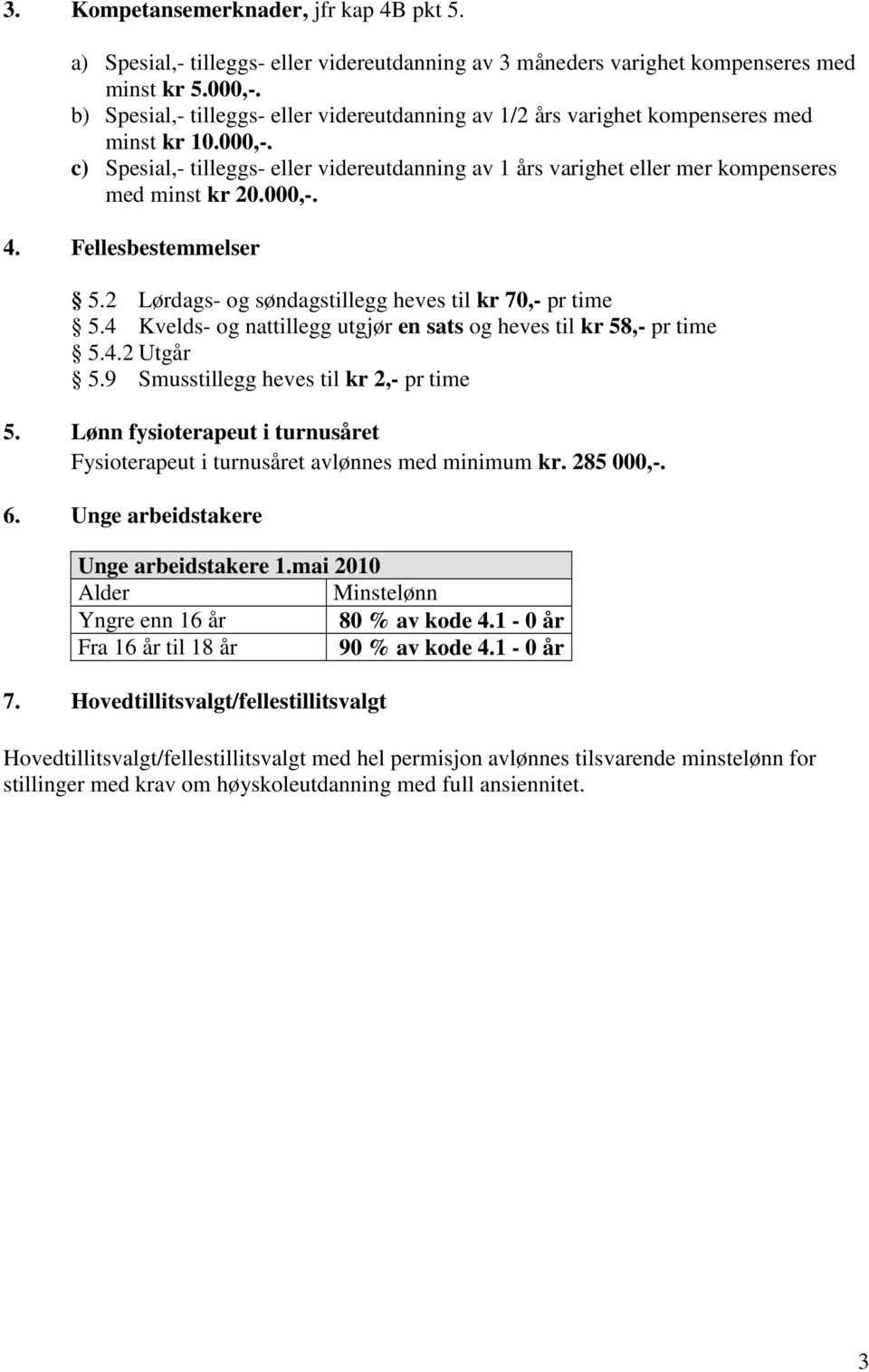 c) Spesial,- tilleggs- eller videreutdanning av 1 års varighet eller mer kompenseres med minst kr 20.000,-. 4. Fellesbestemmelser 5.2 Lørdags- og søndagstillegg heves til kr 70,- pr time 5.