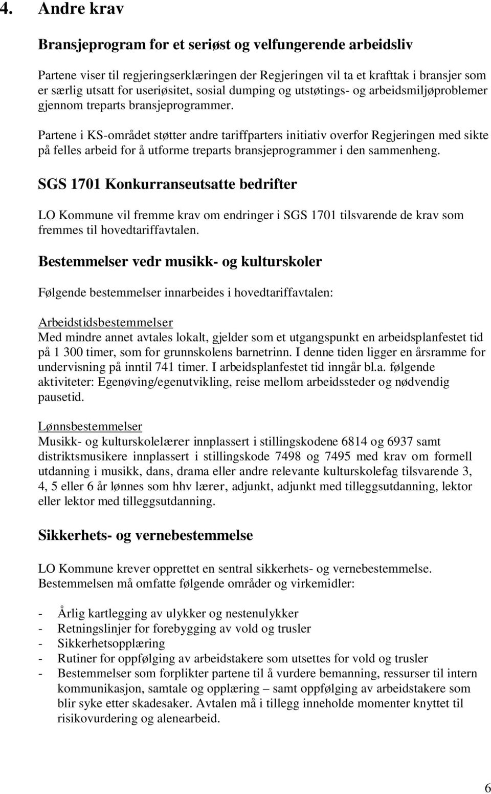 Partene i KS-området støtter andre tariffparters initiativ overfor Regjeringen med sikte på felles arbeid for å utforme treparts bransjeprogrammer i den sammenheng.