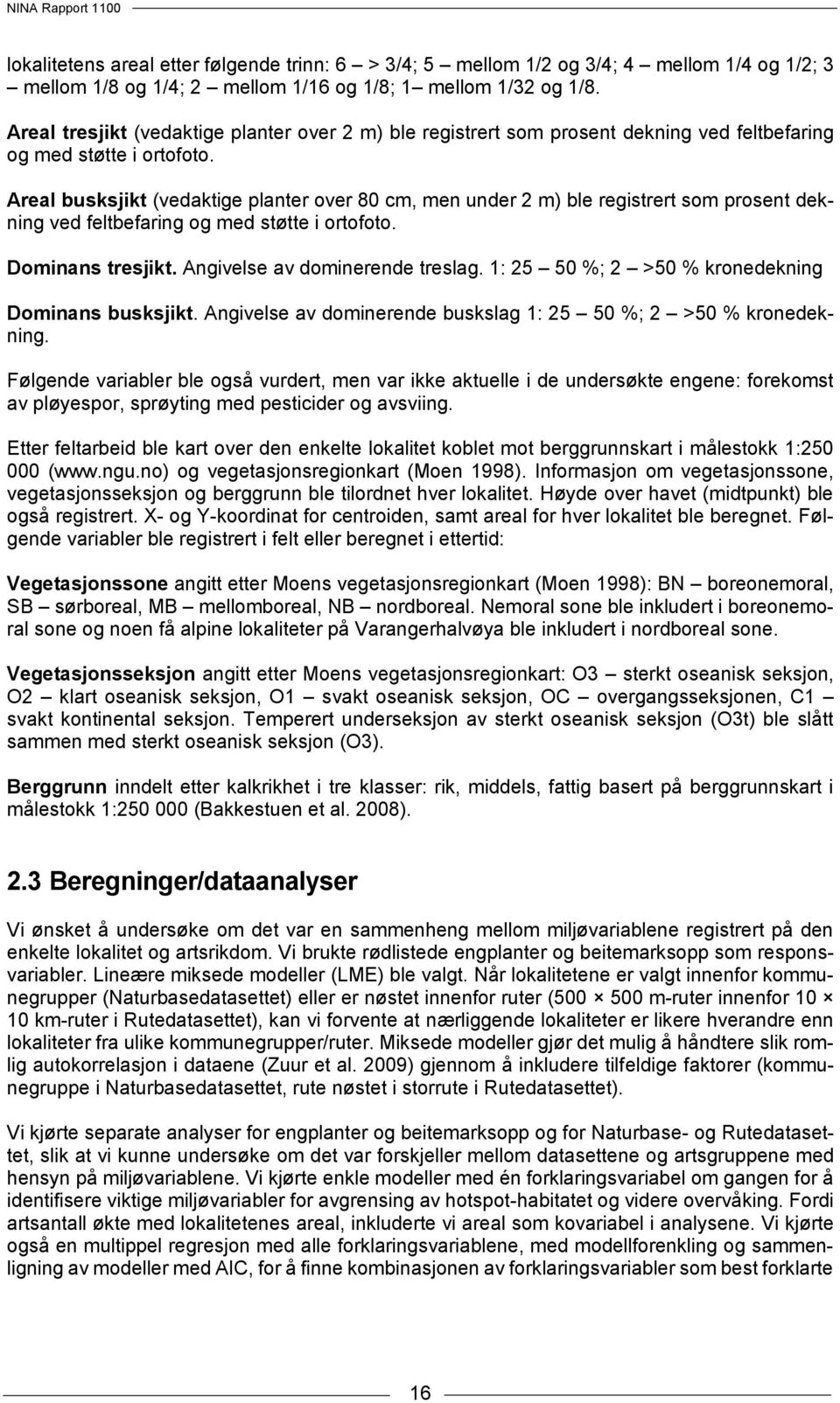 Areal busksjikt (vedaktige planter over 80 cm, men under 2 m) ble registrert som prosent dekning ved feltbefaring og med støtte i ortofoto. Dominans tresjikt. Angivelse av dominerende treslag.