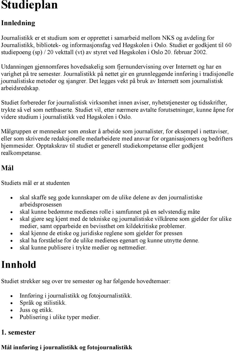 Utdanningen gjennomføres hovedsakelig som fjernundervisning over Internett og har en varighet på tre semester.