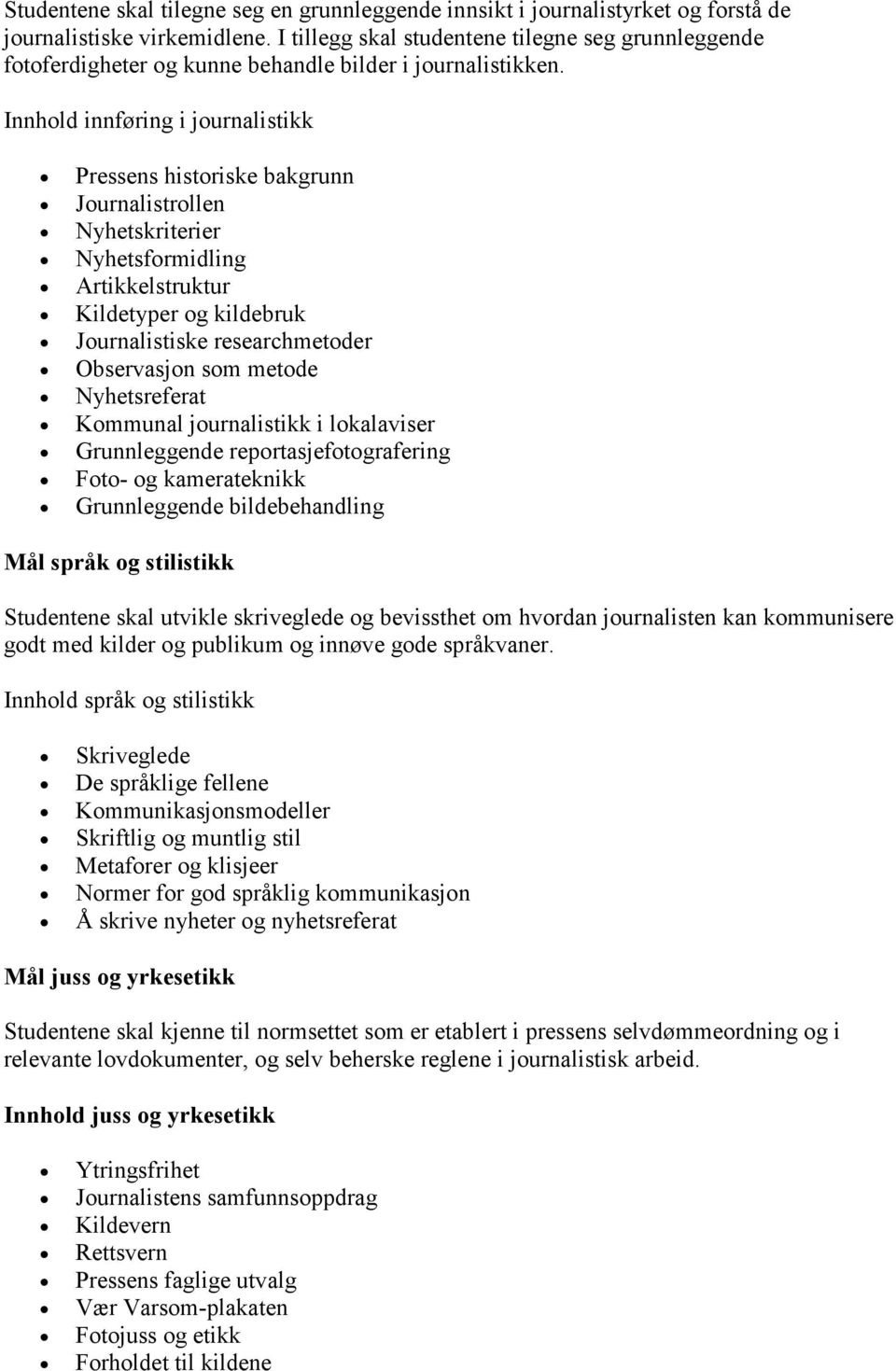 Innhold innføring i journalistikk Pressens historiske bakgrunn Journalistrollen Nyhetskriterier Nyhetsformidling Artikkelstruktur Kildetyper og kildebruk Journalistiske researchmetoder Observasjon