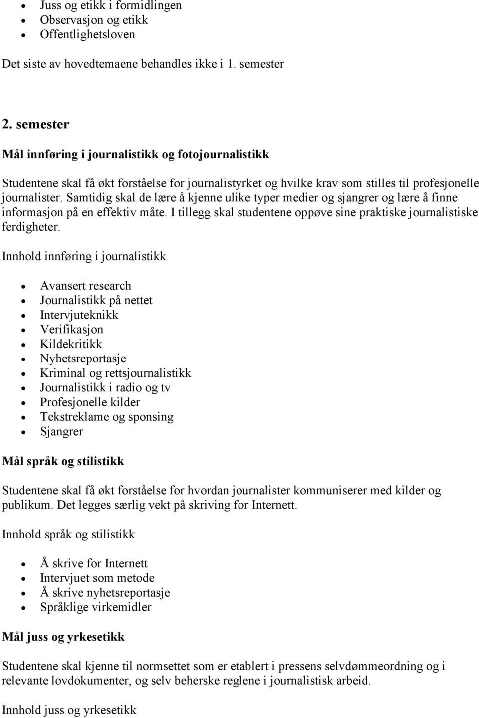 Samtidig skal de lære å kjenne ulike typer medier og sjangrer og lære å finne informasjon på en effektiv måte. I tillegg skal studentene oppøve sine praktiske journalistiske ferdigheter.