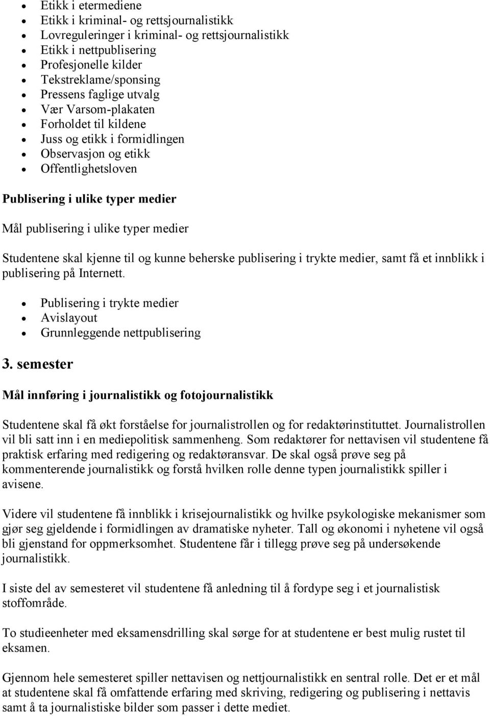 skal kjenne til og kunne beherske publisering i trykte medier, samt få et innblikk i publisering på Internett. Publisering i trykte medier Avislayout Grunnleggende nettpublisering 3.