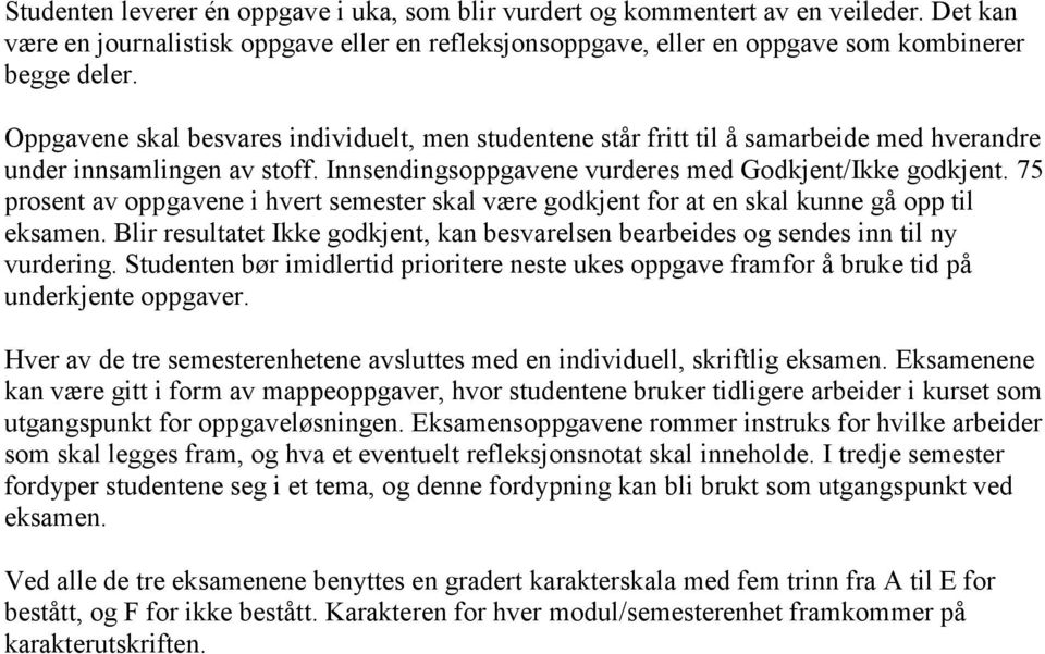 75 prosent av oppgavene i hvert semester skal være godkjent for at en skal kunne gå opp til eksamen. Blir resultatet Ikke godkjent, kan besvarelsen bearbeides og sendes inn til ny vurdering.