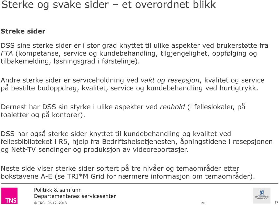 Andre sterke sider er serviceholdning ved vakt og resepsjon, kvalitet og service på bestilte budoppdrag, kvalitet, service og kundebehandling ved hurtigtrykk.