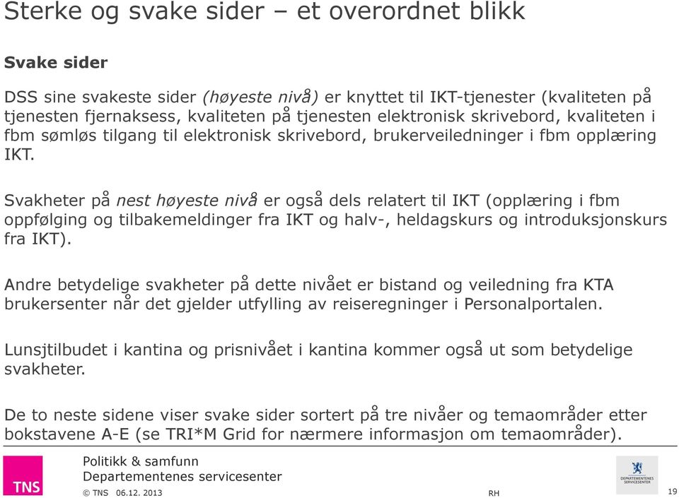 Svakheter på nest høyeste nivå er også dels relatert til IKT (opplæring i fbm oppfølging og tilbakemeldinger fra IKT og halv-, heldagskurs og introduksjonskurs fra IKT).