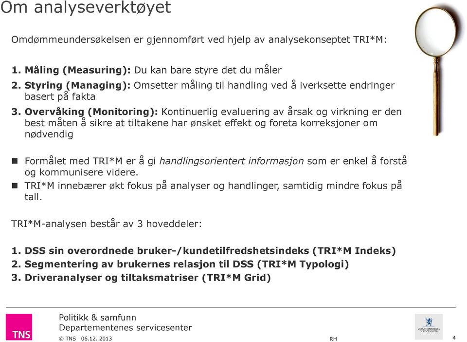 Overvåking (Monitoring): Kontinuerlig evaluering av årsak og virkning er den best måten å sikre at tiltakene har ønsket effekt og foreta korreksjoner om nødvendig Formålet med TRI*M er å gi