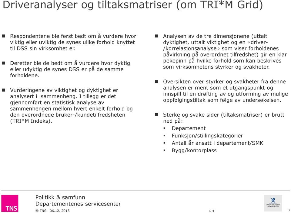 I tillegg er det gjennomført en statistisk analyse av sammenhengen mellom hvert enkelt forhold og den overordnede bruker-/kundetilfredsheten (TRI*M Indeks).