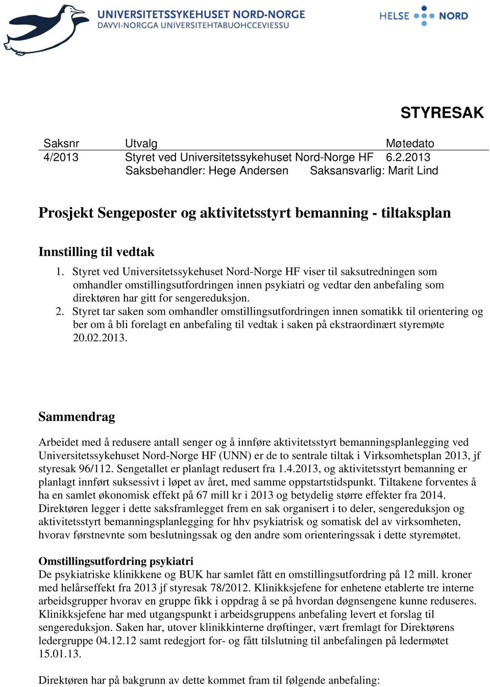 Styret tar saken som omhandler omstillingsutfordringen innen somatikk til orientering og ber om å bli forelagt en anbefaling til vedtak i saken på ekstraordinært styremøte 20.02.2013.