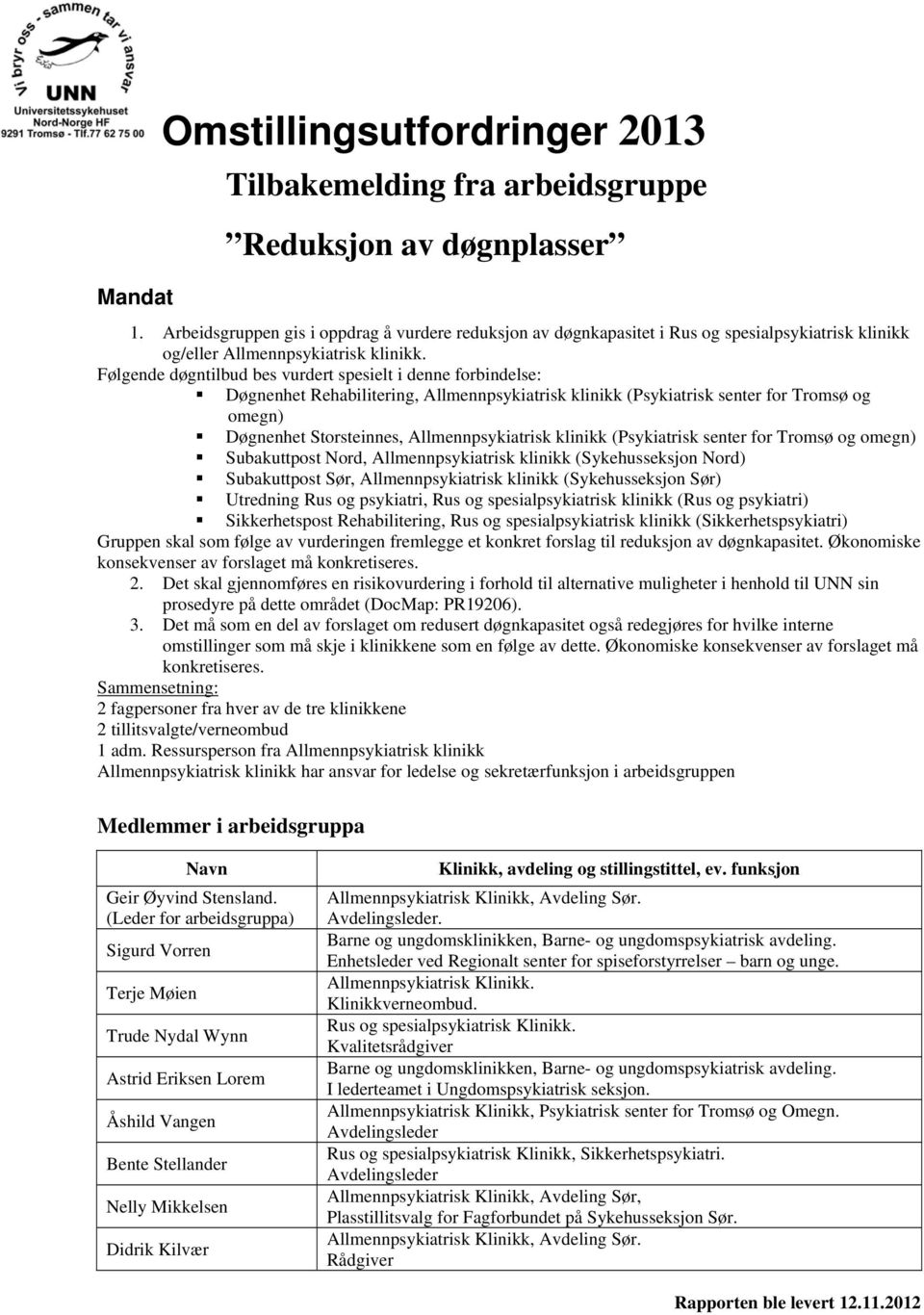 Følgende døgntilbud bes vurdert spesielt i denne forbindelse: Døgnenhet Rehabilitering, Allmennpsykiatrisk klinikk (Psykiatrisk senter for Tromsø og omegn) Døgnenhet Storsteinnes, Allmennpsykiatrisk