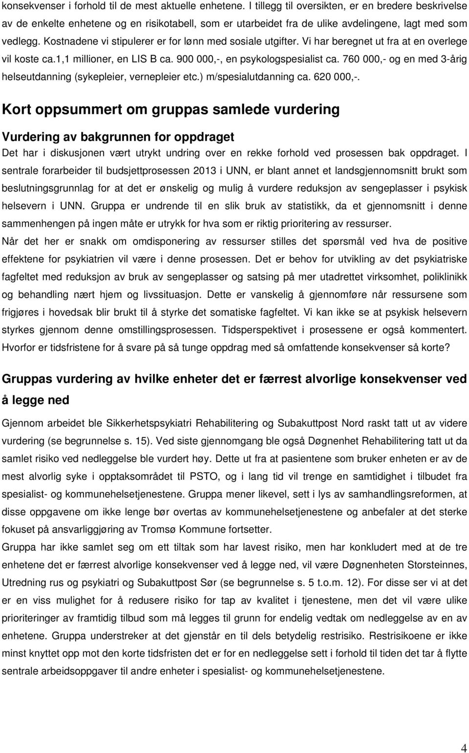 Kostnadene vi stipulerer er for lønn med sosiale utgifter. Vi har beregnet ut fra at en overlege vil koste ca.1,1 millioner, en LIS B ca. 900 000,-, en psykologspesialist ca.