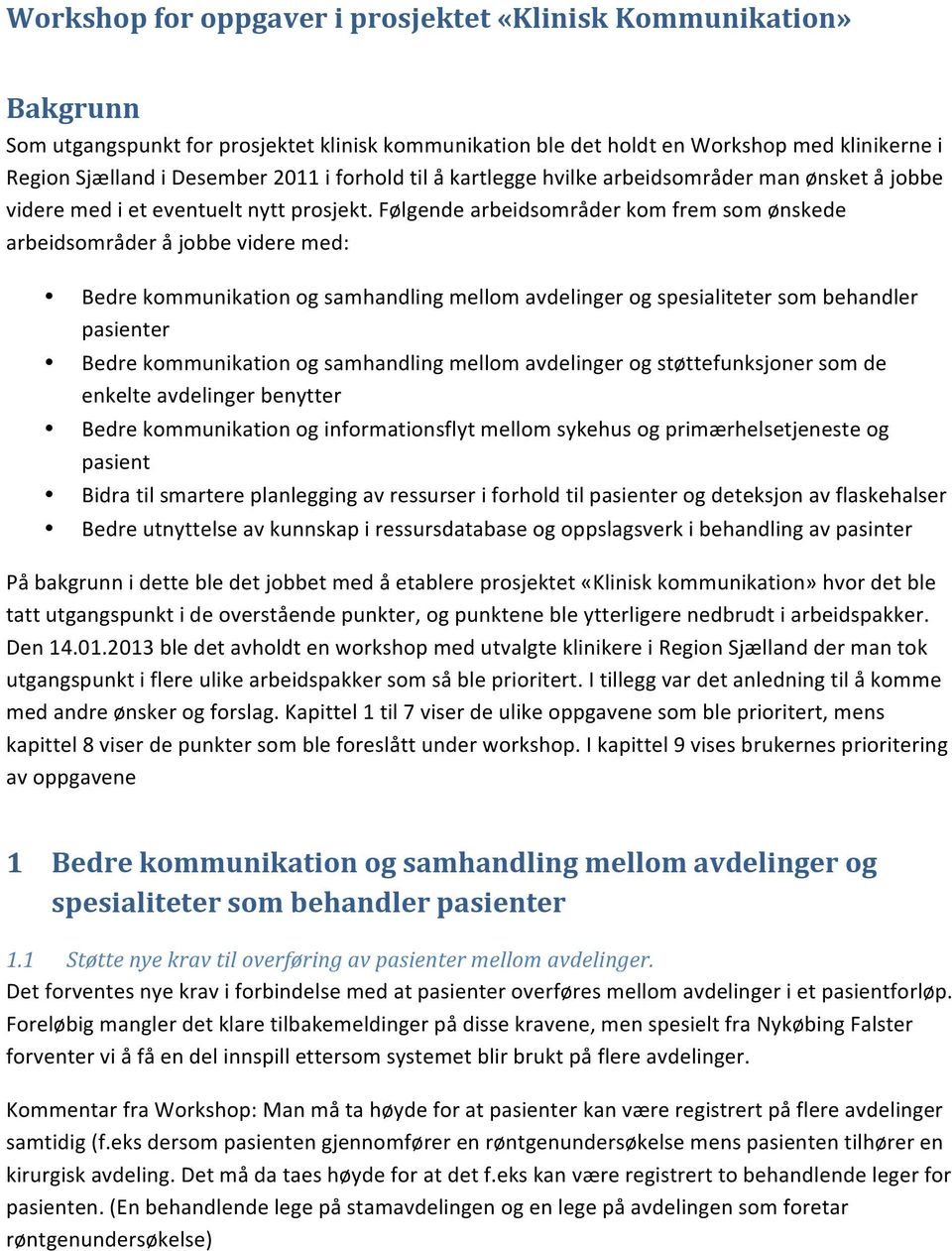 Følgende arbeidsområder kom frem som ønskede arbeidsområder å jobbe videre med: Bedre kommunikation og samhandling mellom avdelinger og spesialiteter som behandler pasienter Bedre kommunikation og