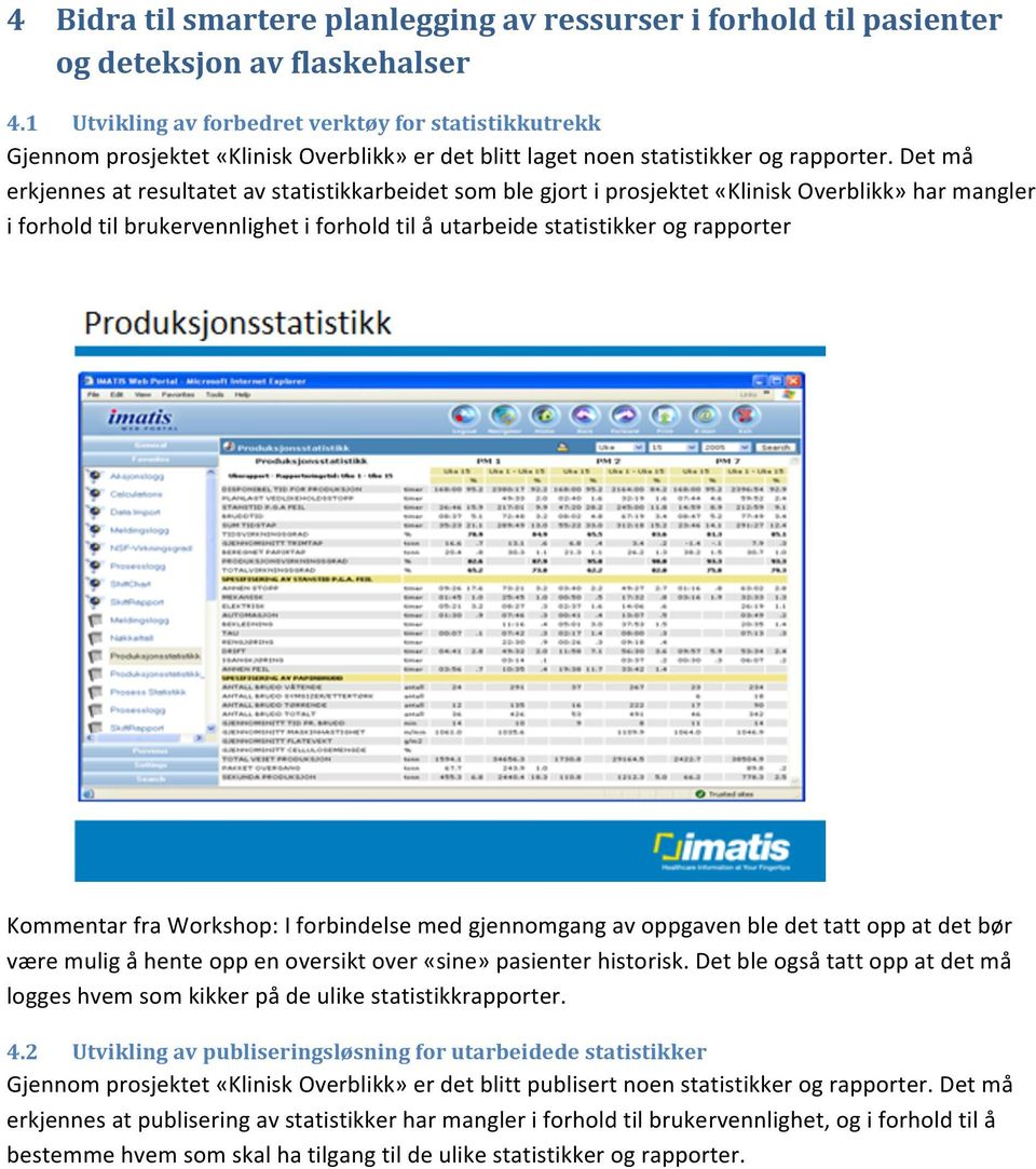 Det må erkjennes at resultatet av statistikkarbeidet som ble gjort i prosjektet «Klinisk Overblikk» har mangler i forhold til brukervennlighet i forhold til å utarbeide statistikker og rapporter