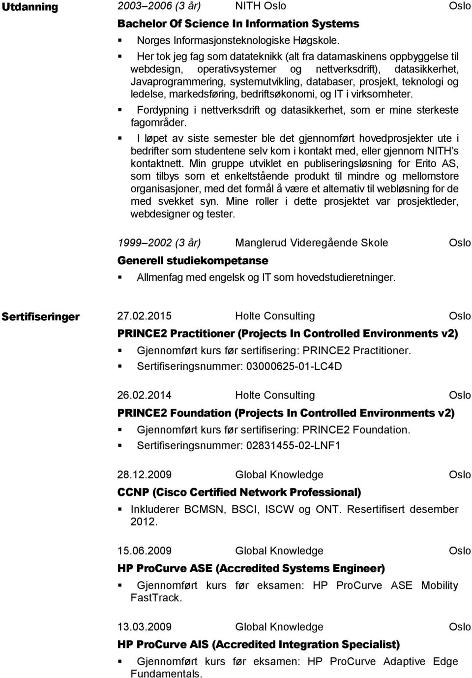 teknologi og ledelse, markedsføring, bedriftsøkonomi, og IT i virksomheter. Fordypning i nettverksdrift og datasikkerhet, som er mine sterkeste fagområder.