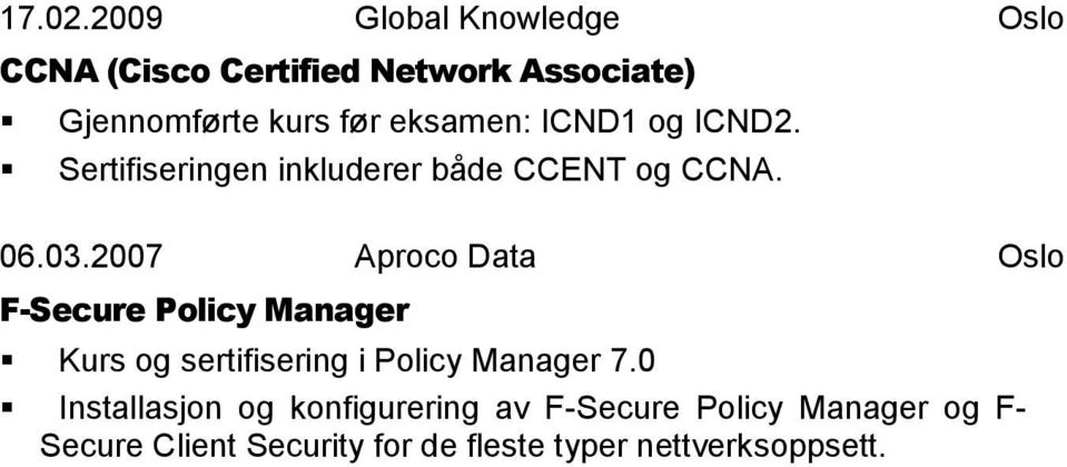 eksamen: ICND1 og ICND2. Sertifiseringen inkluderer både CCENT og CCNA. 06.03.