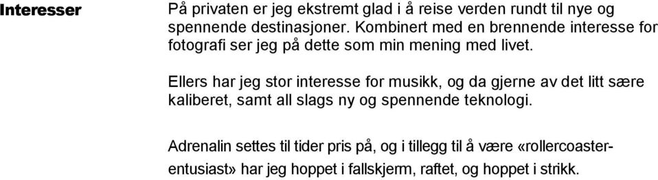 Ellers har jeg stor interesse for musikk, og da gjerne av det litt sære kaliberet, samt all slags ny og spennende