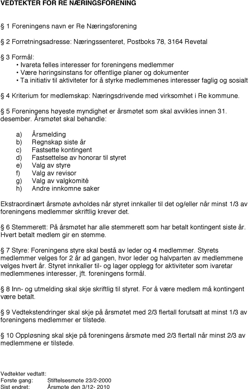 virksomhet i Re kommune. 5 Foreningens høyeste myndighet er årsmøtet som skal avvikles innen 31. desember.