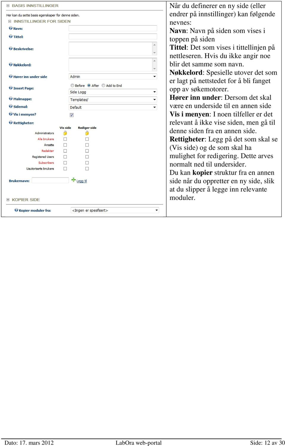 Hører inn under: Dersom det skal være en underside til en annen side Vis i menyen: I noen tilfeller er det relevant å ikke vise siden, men gå til denne siden fra en annen side.